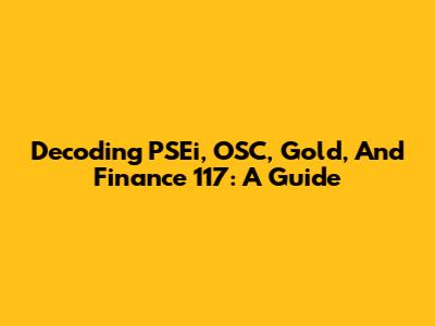 Decoding PSEi, OSC, Gold, And Finance 117: A Guide