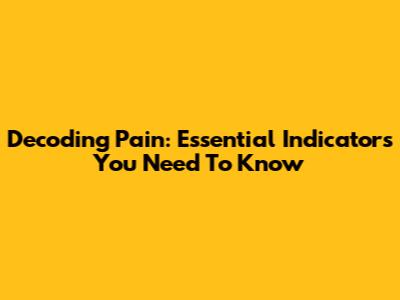 Decoding Pain: Essential Indicators You Need To Know