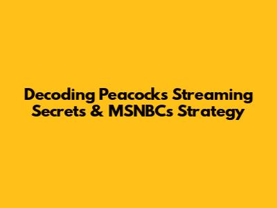Decoding Peacock's Streaming Secrets & MSNBC's Strategy