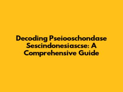 Decoding Pseiooschondase Sescindonesiascse: A Comprehensive Guide