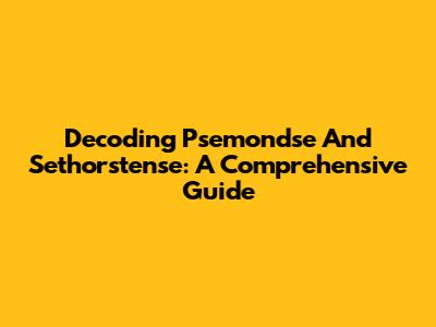 Decoding Psemondse And Sethorstense: A Comprehensive Guide