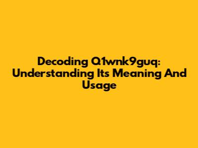 Decoding Q1wnk9guq: Understanding Its Meaning And Usage