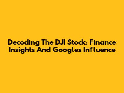 Decoding The DJI Stock: Finance Insights And Google's Influence