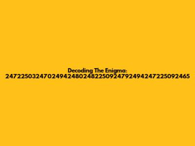 Decoding The Enigma: 247225032470249424802482250924792494247225092465