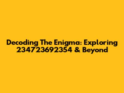 Decoding The Enigma: Exploring 234723692354 & Beyond