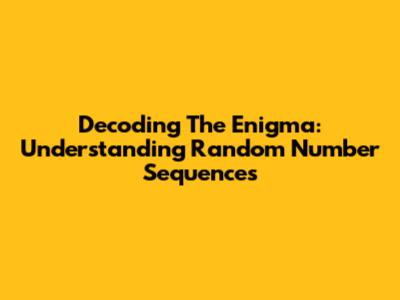 Decoding The Enigma: Understanding Random Number Sequences