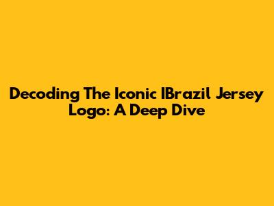 Decoding The Iconic IBrazil Jersey Logo: A Deep Dive