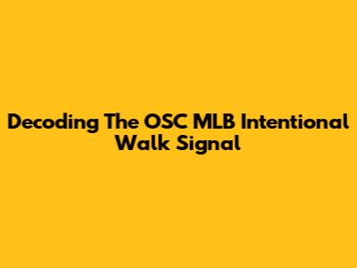 Decoding The OSC MLB Intentional Walk Signal