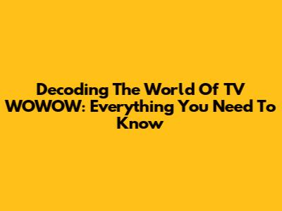 Decoding The World Of TV WOWOW: Everything You Need To Know