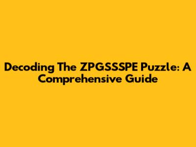 Decoding The ZPGSSSPE Puzzle: A Comprehensive Guide