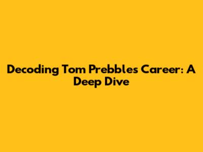 Decoding Tom Prebble's Career: A Deep Dive