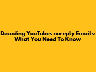 Decoding YouTube's 'noreply' Emails: What You Need To Know