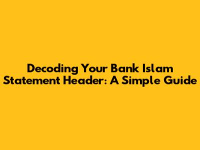 Decoding Your Bank Islam Statement Header: A Simple Guide