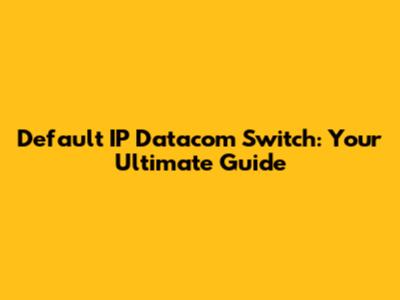 Default IP Datacom Switch: Your Ultimate Guide