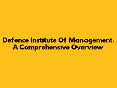 Defence Institute Of Management: A Comprehensive Overview