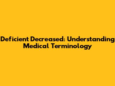 Deficient Decreased: Understanding Medical Terminology