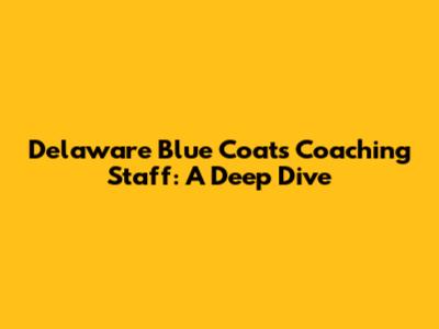 Delaware Blue Coats Coaching Staff: A Deep Dive