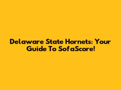 Delaware State Hornets: Your Guide To SofaScore!