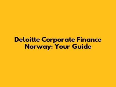 Deloitte Corporate Finance Norway: Your Guide