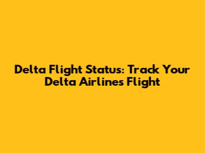 Delta Flight Status: Track Your Delta Airlines Flight