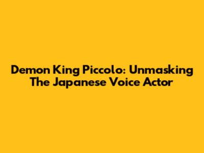 Demon King Piccolo: Unmasking The Japanese Voice Actor