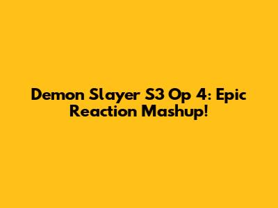 Demon Slayer S3 Op 4: Epic Reaction Mashup!