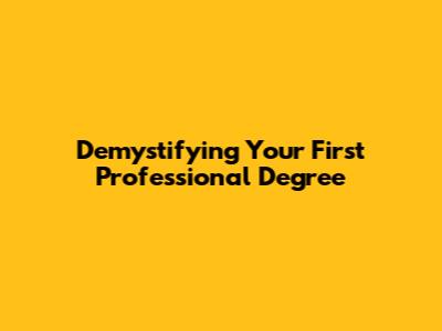 Demystifying Your First Professional Degree