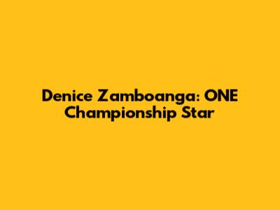 Denice Zamboanga: ONE Championship Star