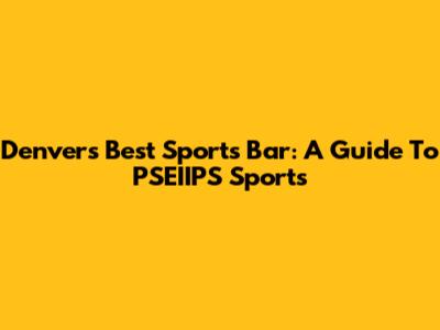 Denver's Best Sports Bar: A Guide To PSEIIPS Sports