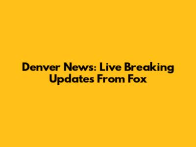 Denver News: Live Breaking Updates From Fox