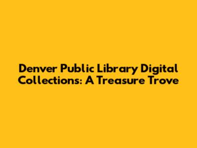 Denver Public Library Digital Collections: A Treasure Trove