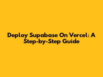 Deploy Supabase On Vercel: A Step-by-Step Guide