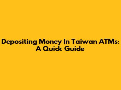 Depositing Money In Taiwan ATMs: A Quick Guide
