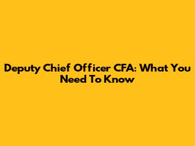 Deputy Chief Officer CFA: What You Need To Know