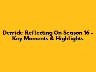 Derrick: Reflecting On Season 16 - Key Moments & Highlights