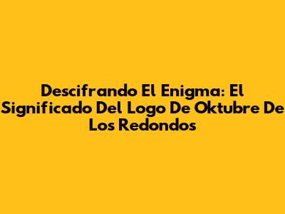 Descifrando El Enigma: El Significado Del Logo De Oktubre De Los Redondos