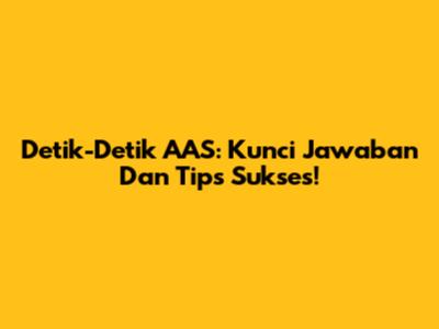 Detik-Detik AAS: Kunci Jawaban Dan Tips Sukses!