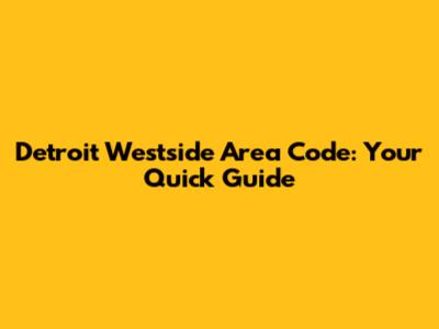 Detroit Westside Area Code: Your Quick Guide