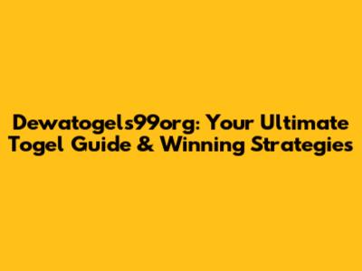 Dewatogels99org: Your Ultimate Togel Guide & Winning Strategies
