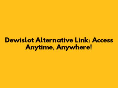 Dewislot Alternative Link: Access Anytime, Anywhere!