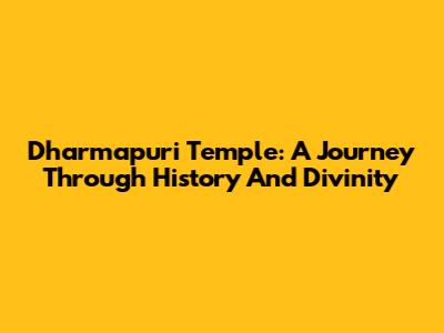 Dharmapuri Temple: A Journey Through History And Divinity