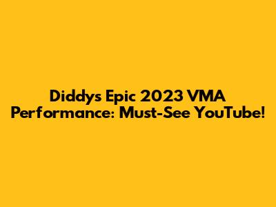 Diddy's Epic 2023 VMA Performance: Must-See YouTube!