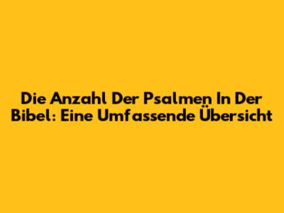 Die Anzahl Der Psalmen In Der Bibel: Eine Umfassende Übersicht