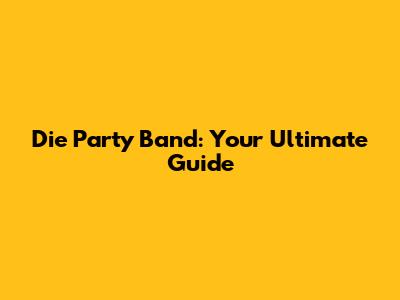 Die Party Band: Your Ultimate Guide