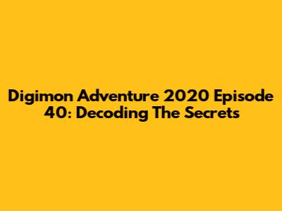 Digimon Adventure 2020 Episode 40: Decoding The Secrets