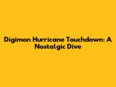 Digimon Hurricane Touchdown: A Nostalgic Dive