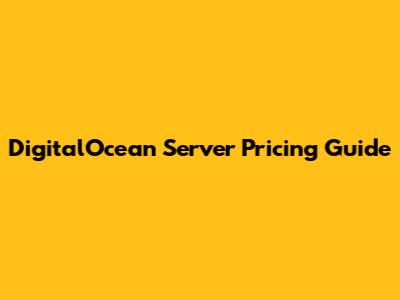 DigitalOcean Server Pricing Guide