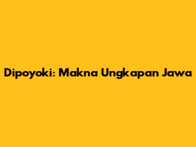 Dipoyoki: Makna Ungkapan Jawa