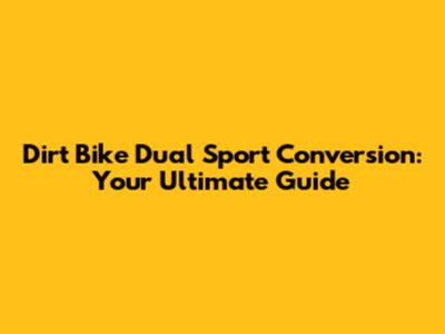 Dirt Bike Dual Sport Conversion: Your Ultimate Guide