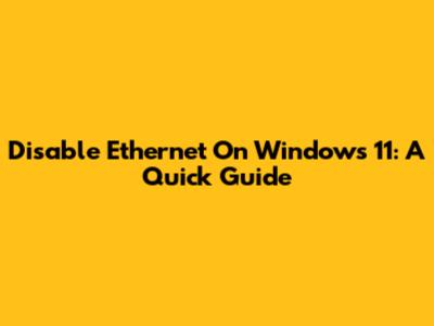 Disable Ethernet On Windows 11: A Quick Guide